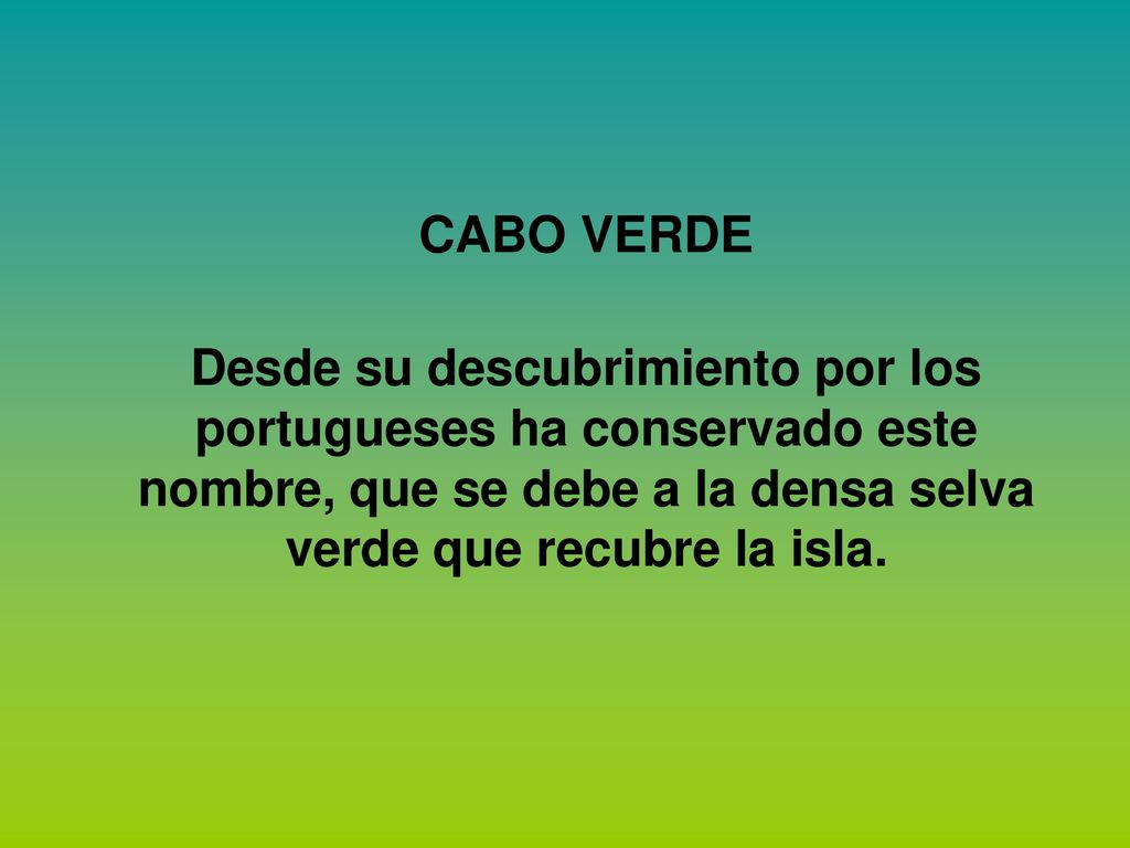 CABO VERDE Desde su descubrimiento por los portugueses ha conservado este nombre, que se debe a la densa selva verde que recubre la isla.
