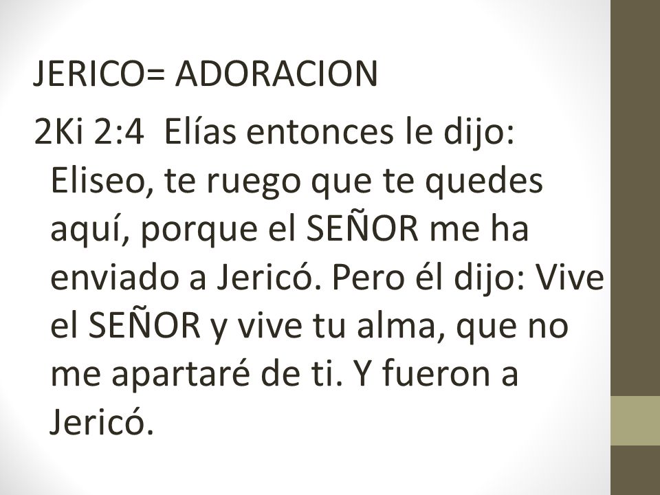JERICO= ADORACION 2Ki 2:4 Elías entonces le dijo: Eliseo, te ruego que te quedes aquí, porque el SEÑOR me ha enviado a Jericó.