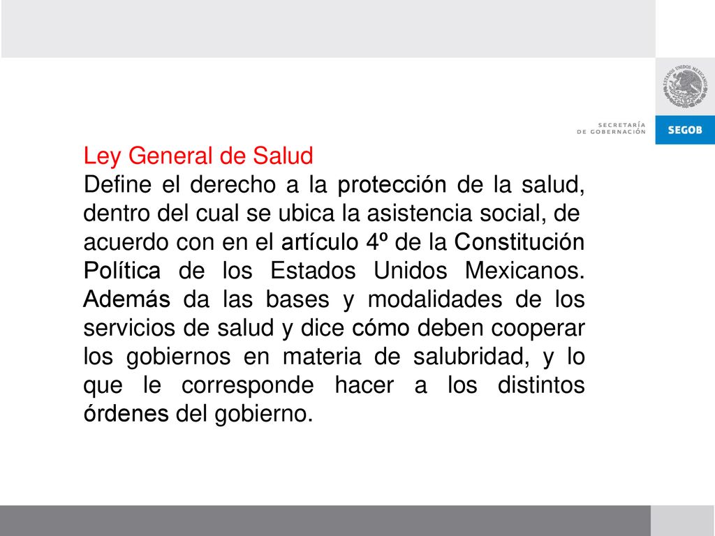 Ley General de Salud Define el derecho a la protección de la salud, dentro del cual se ubica la asistencia social, de.
