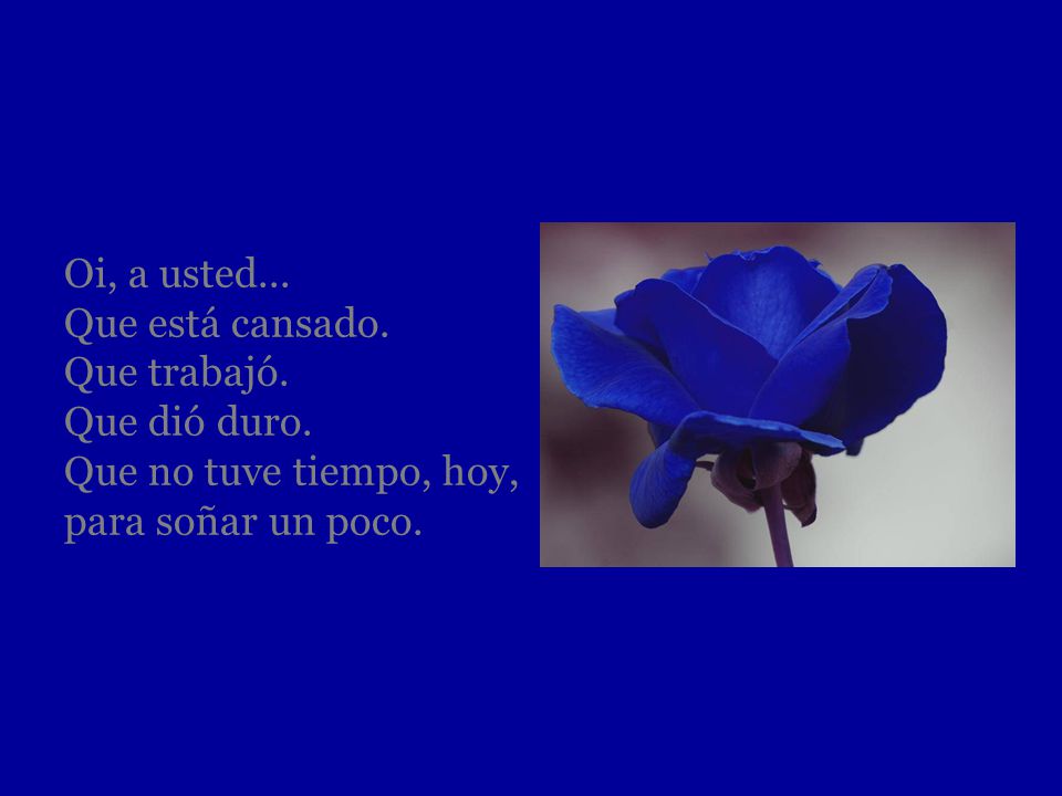 Oi, a usted. Que está cansado. Que trabajó. Que dió duro