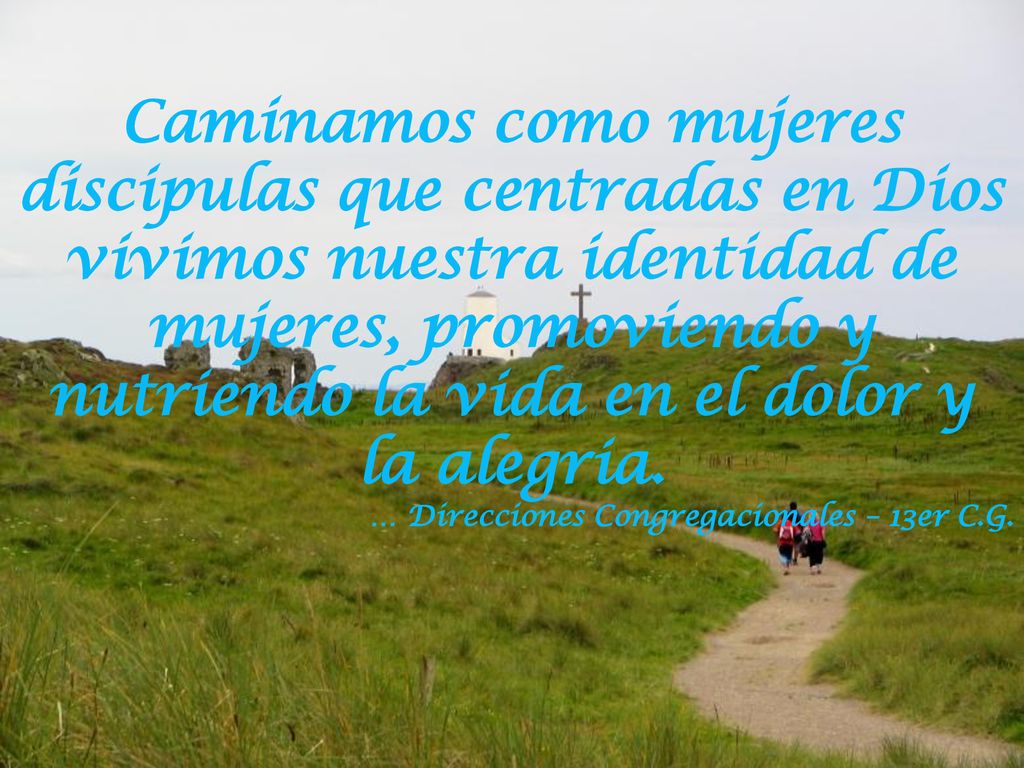 Caminamos como mujeres discipulas que centradas en Dios vivimos nuestra identidad de mujeres, promoviendo y nutriendo la vida en el dolor y la alegria.