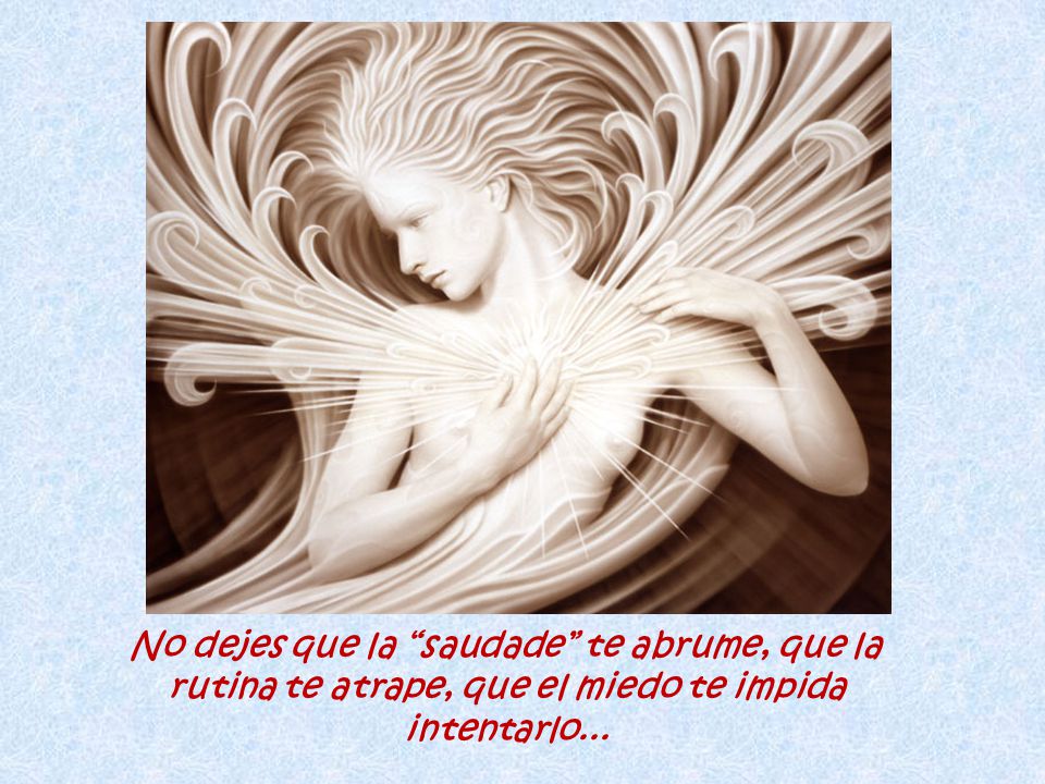 No dejes que la saudade te abrume, que la rutina te atrape, que el miedo te impida intentarlo...