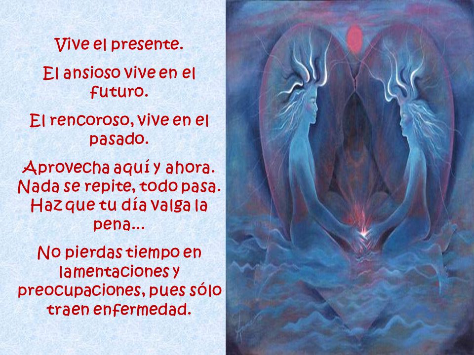 El ansioso vive en el futuro. El rencoroso, vive en el pasado.