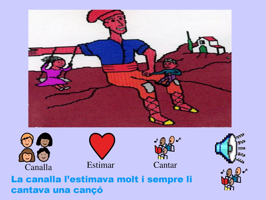 Estimar Cantar Canalla La canalla l’estimava molt i sempre li cantava una cançó