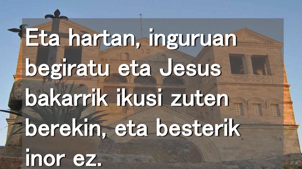 Eta hartan, inguruan begiratu eta Jesus bakarrik ikusi zuten berekin, eta besterik inor ez.