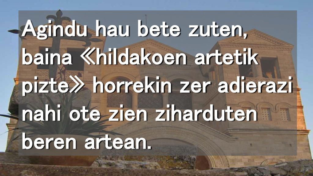 Agindu hau bete zuten, baina «hildakoen artetik pizte» horrekin zer adierazi nahi ote zien ziharduten beren artean.