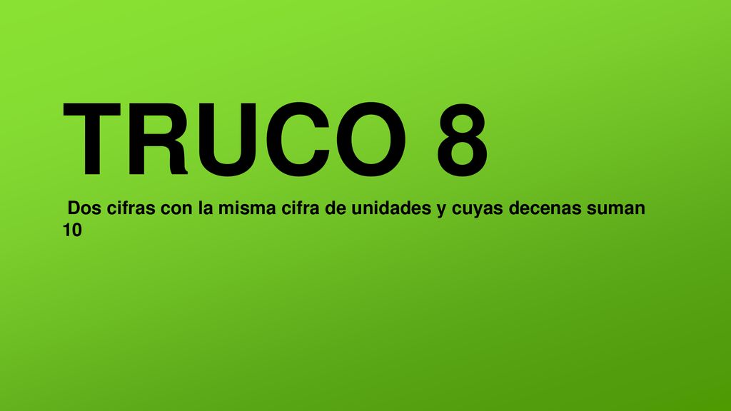 TRUCO 8 Dos cifras con la misma cifra de unidades y cuyas decenas suman 10