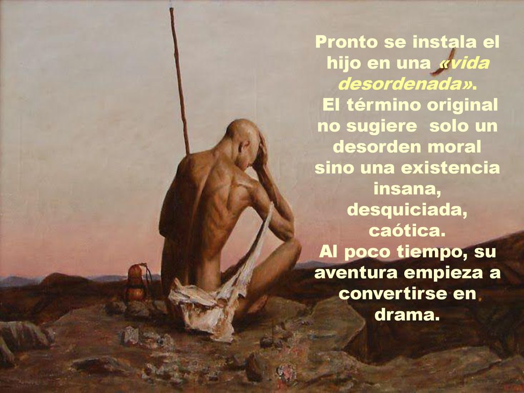Pronto se instala el hijo en una «vida desordenada».