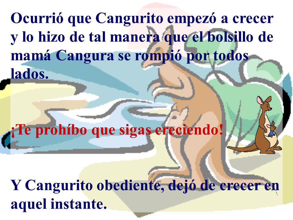 Ocurrió que Cangurito empezó a crecer y lo hizo de tal manera que el bolsillo de mamá Cangura se rompió por todos lados.