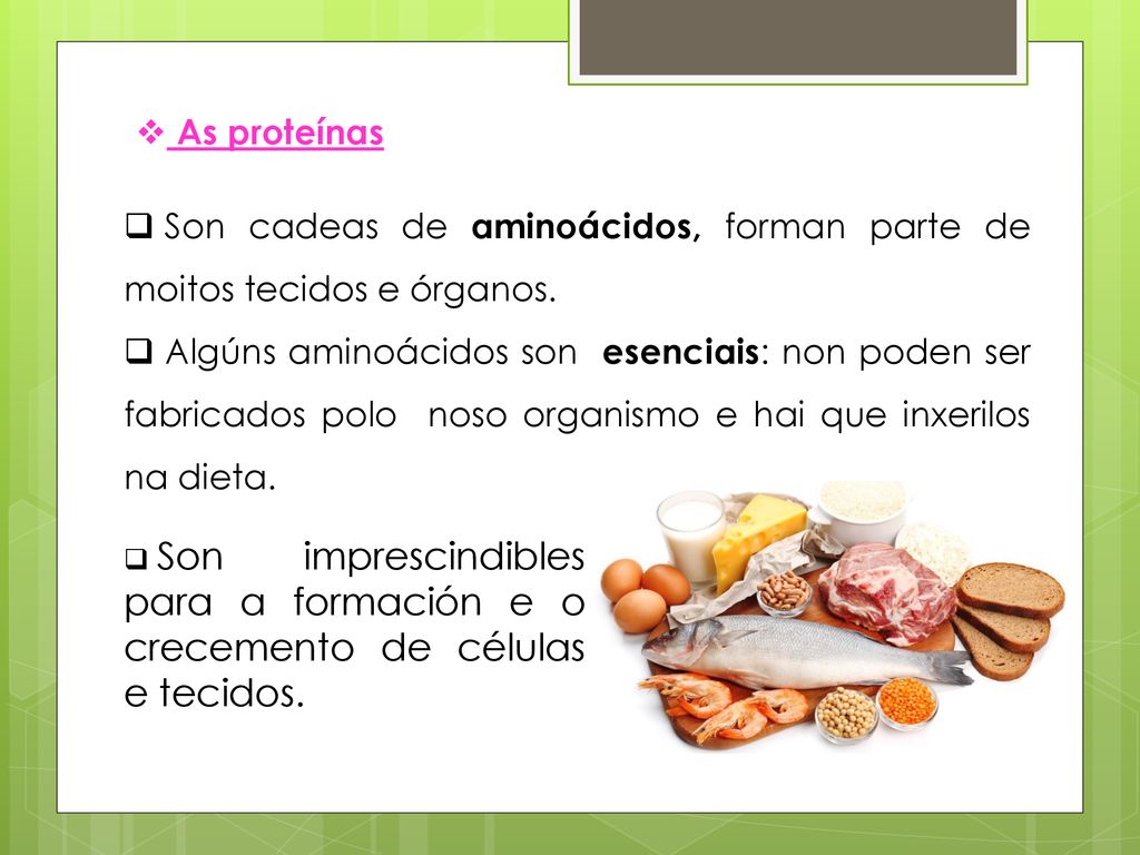 Son cadeas de aminoácidos, forman parte de moitos tecidos e órganos.