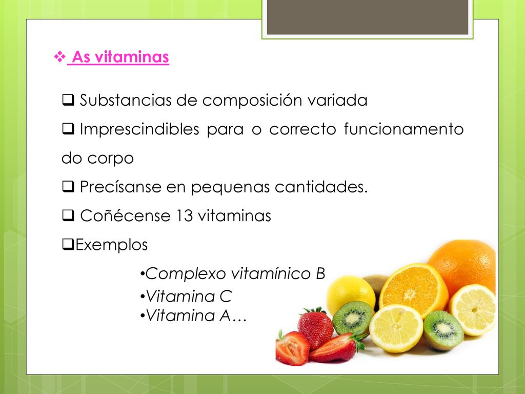 As vitaminas Substancias de composición variada. Imprescindibles para o correcto funcionamento do corpo.