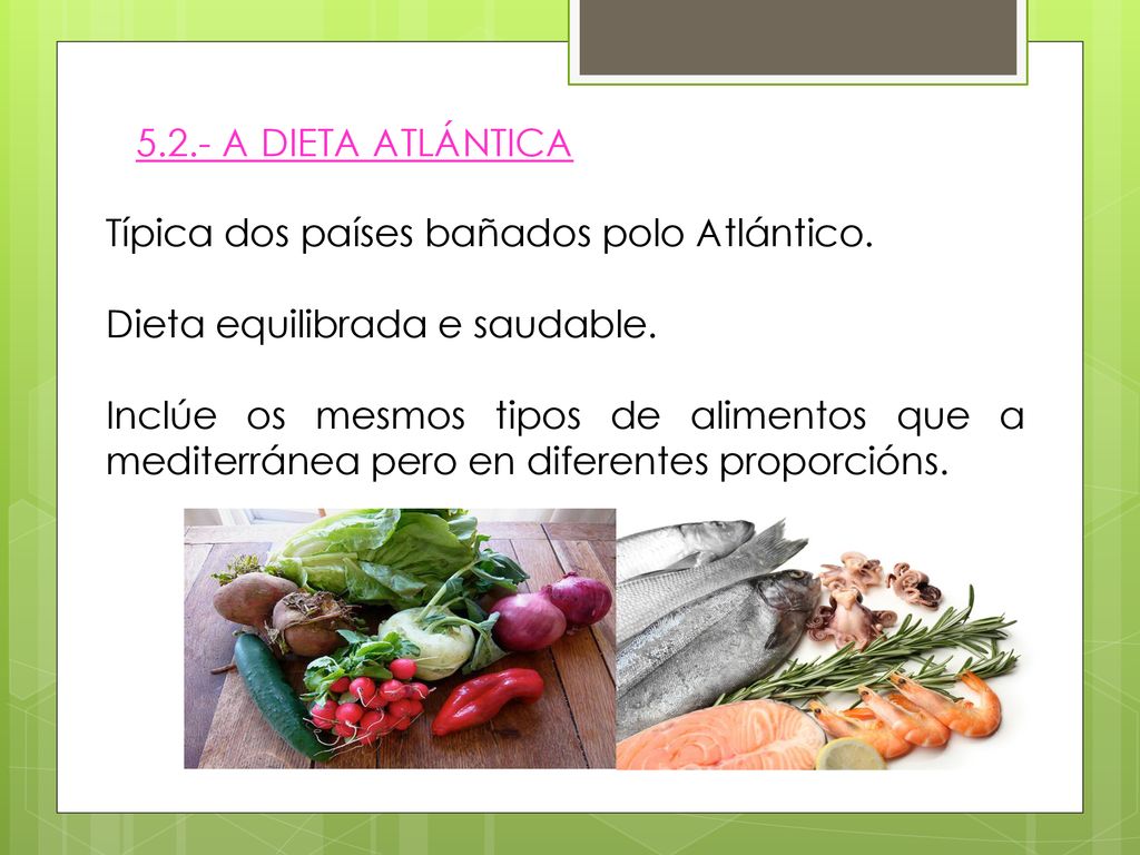 5.2.- A DIETA ATLÁNTICA Típica dos países bañados polo Atlántico. Dieta equilibrada e saudable.