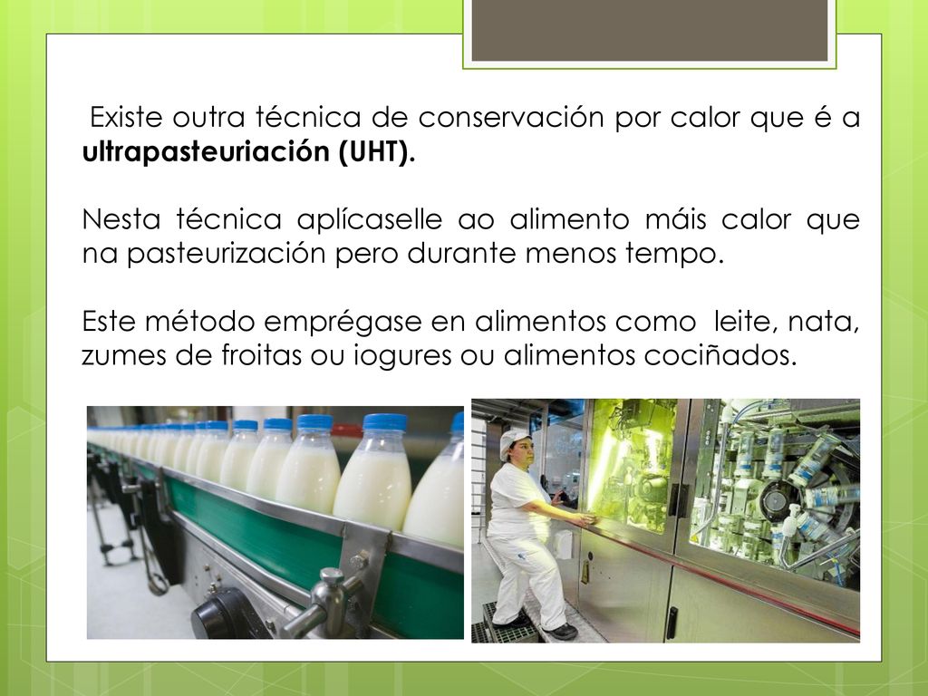 Existe outra técnica de conservación por calor que é a ultrapasteuriación (UHT).