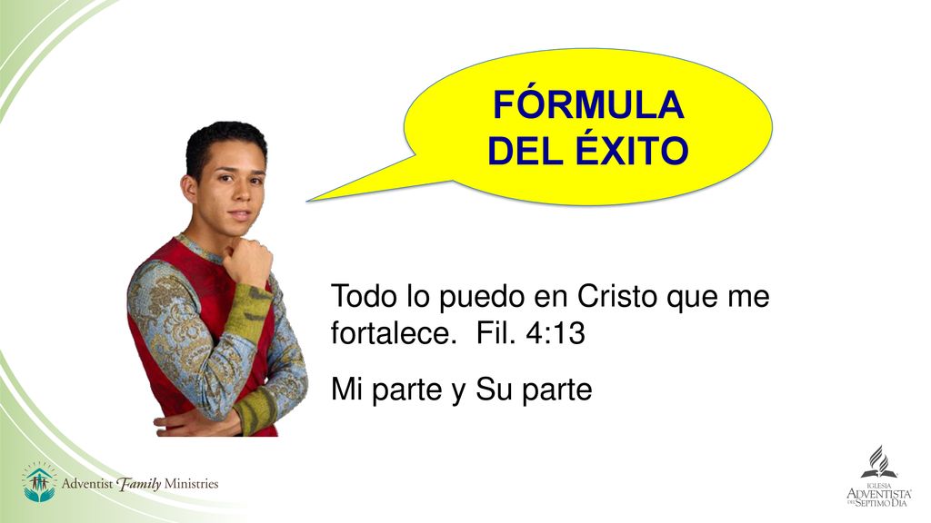 FÓRMULA DEL ÉXITO Todo lo puedo en Cristo que me fortalece. Fil. 4:13