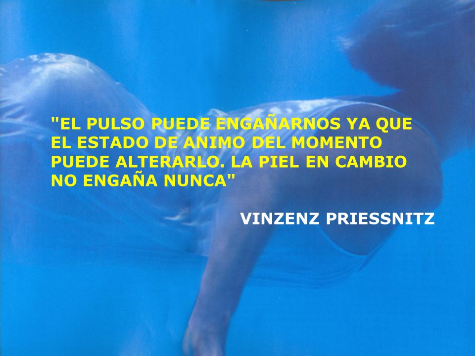 EL PULSO PUEDE ENGAÑARNOS YA QUE EL ESTADO DE ANIMO DEL MOMENTO PUEDE ALTERARLO. LA PIEL EN CAMBIO NO ENGAÑA NUNCA