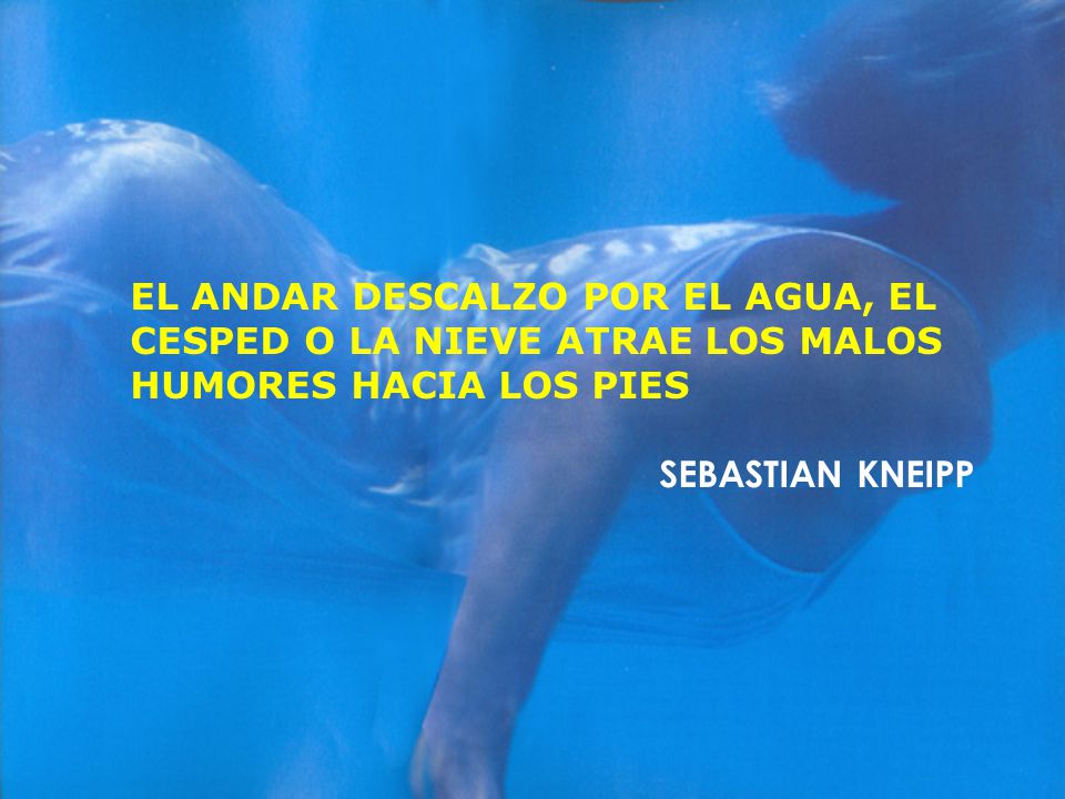 EL ANDAR DESCALZO POR EL AGUA, EL CESPED O LA NIEVE ATRAE LOS MALOS HUMORES HACIA LOS PIES