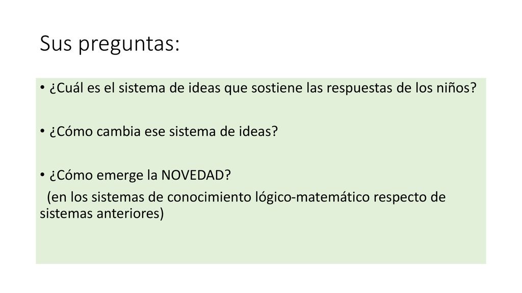 Sus preguntas: ¿Cuál es el sistema de ideas que sostiene las respuestas de los niños ¿Cómo cambia ese sistema de ideas