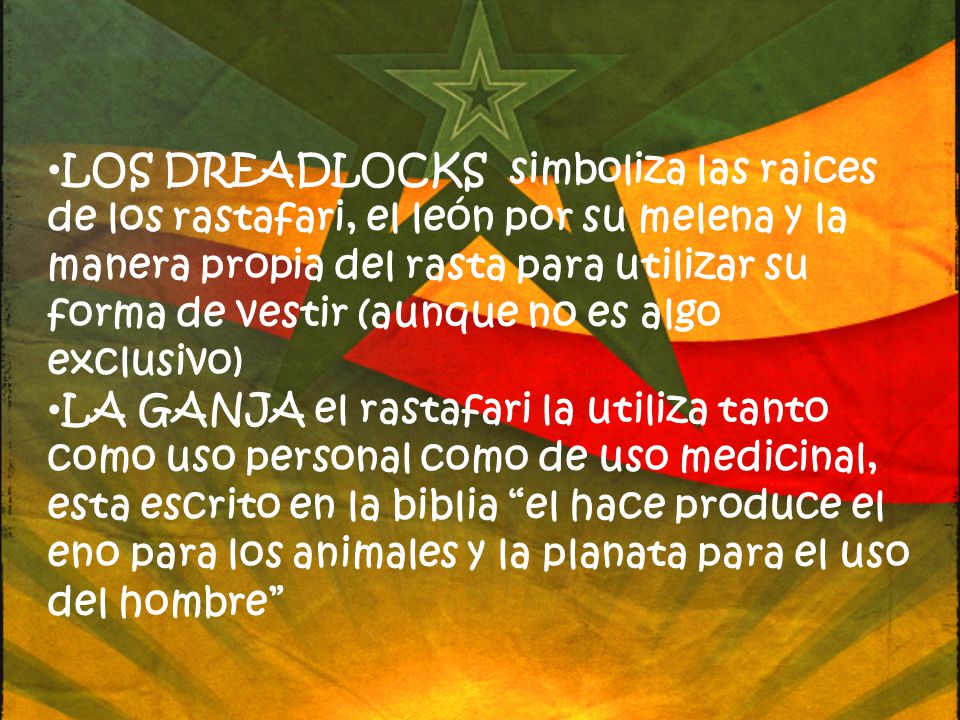 LOS DREADLOCKS simboliza las raices de los rastafari, el león por su melena y la manera propia del rasta para utilizar su forma de vestir (aunque no es algo exclusivo)