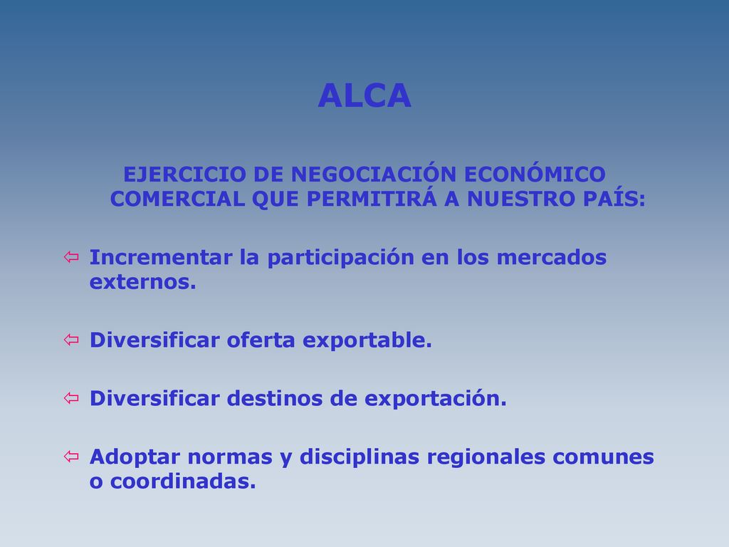 ALCA EJERCICIO DE NEGOCIACIÓN ECONÓMICO COMERCIAL QUE PERMITIRÁ A NUESTRO PAÍS: Incrementar la participación en los mercados externos.