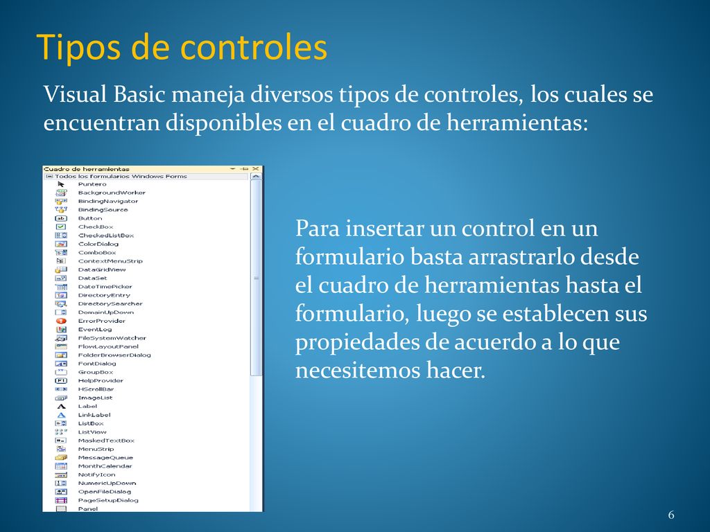 Tipos de controles Visual Basic maneja diversos tipos de controles, los cuales se encuentran disponibles en el cuadro de herramientas: