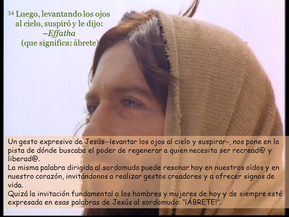 34 Luego, levantando los ojos al cielo, suspiró y le dijo: –Effatha (que significa: ábrete)
