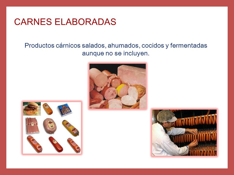 CARNES ELABORADAS Productos cárnicos salados, ahumados, cocidos y fermentadas aunque no se incluyen.