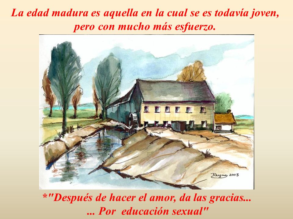 La edad madura es aquella en la cual se es todavía joven, pero con mucho más esfuerzo.