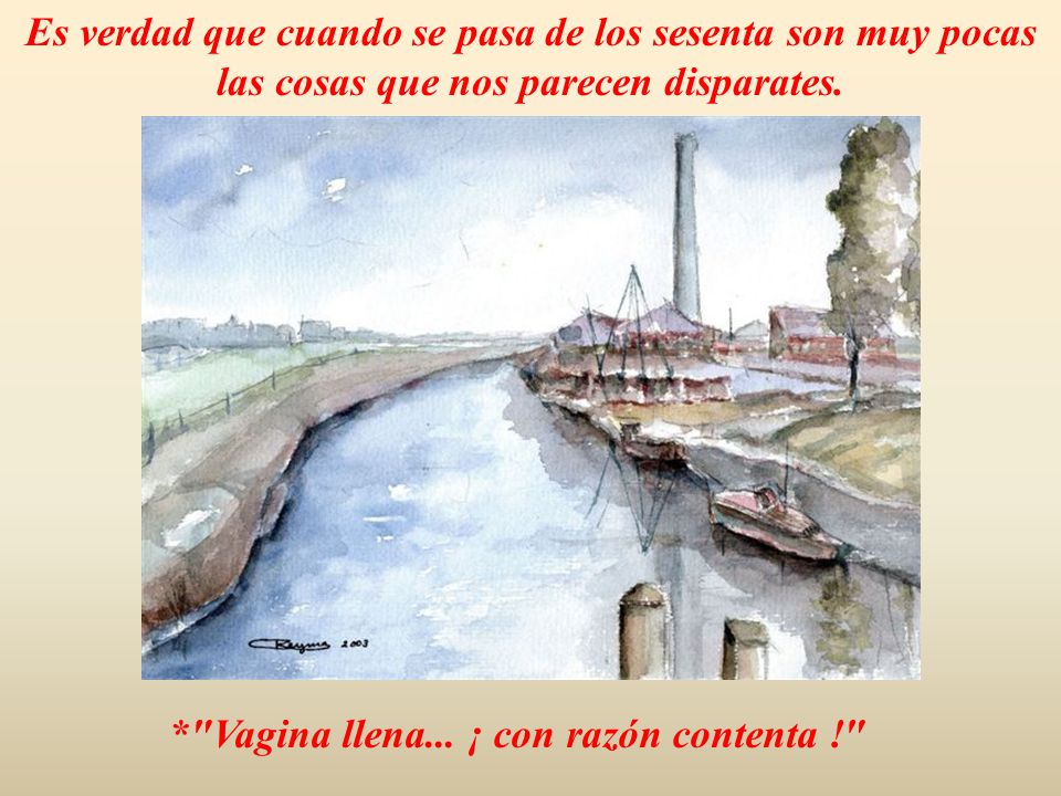 Es verdad que cuando se pasa de los sesenta son muy pocas las cosas que nos parecen disparates.