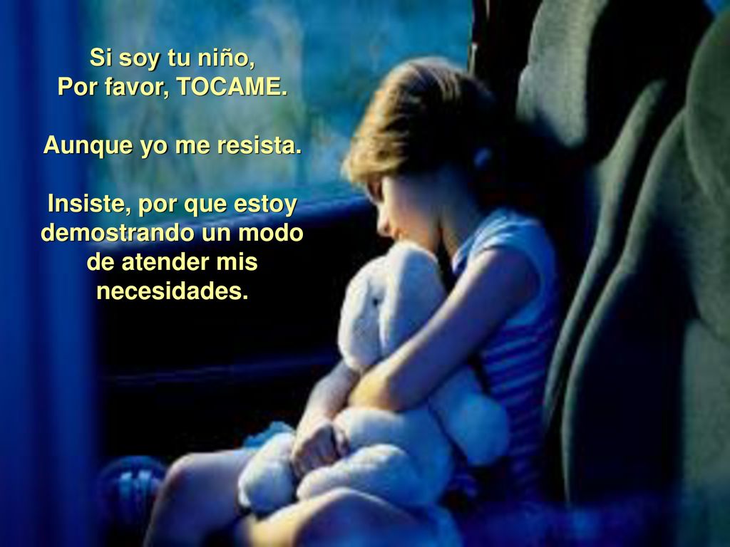 Si soy tu niño, Por favor, TOCAME. Aunque yo me resista.
