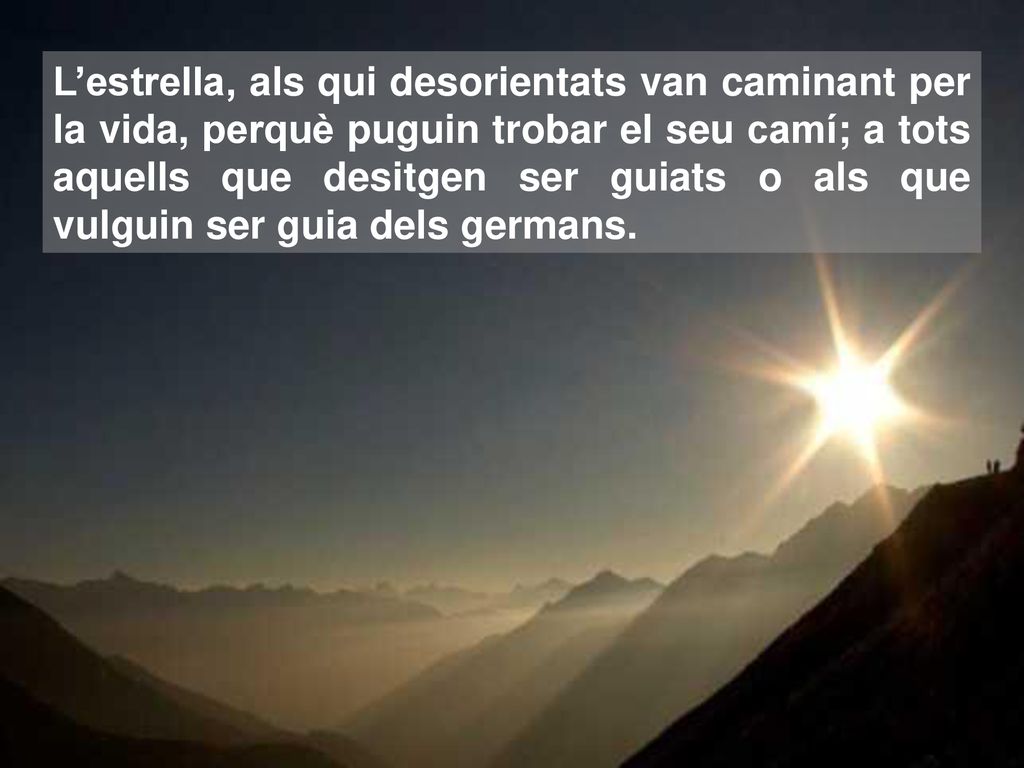 L’estrella, als qui desorientats van caminant per la vida, perquè puguin trobar el seu camí; a tots aquells que desitgen ser guiats o als que vulguin ser guia dels germans.