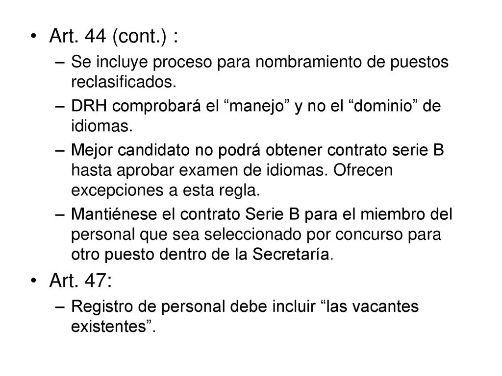 Art. 44 (cont.) : Se incluye proceso para nombramiento de puestos reclasificados. DRH comprobará el manejo y no el dominio de idiomas.