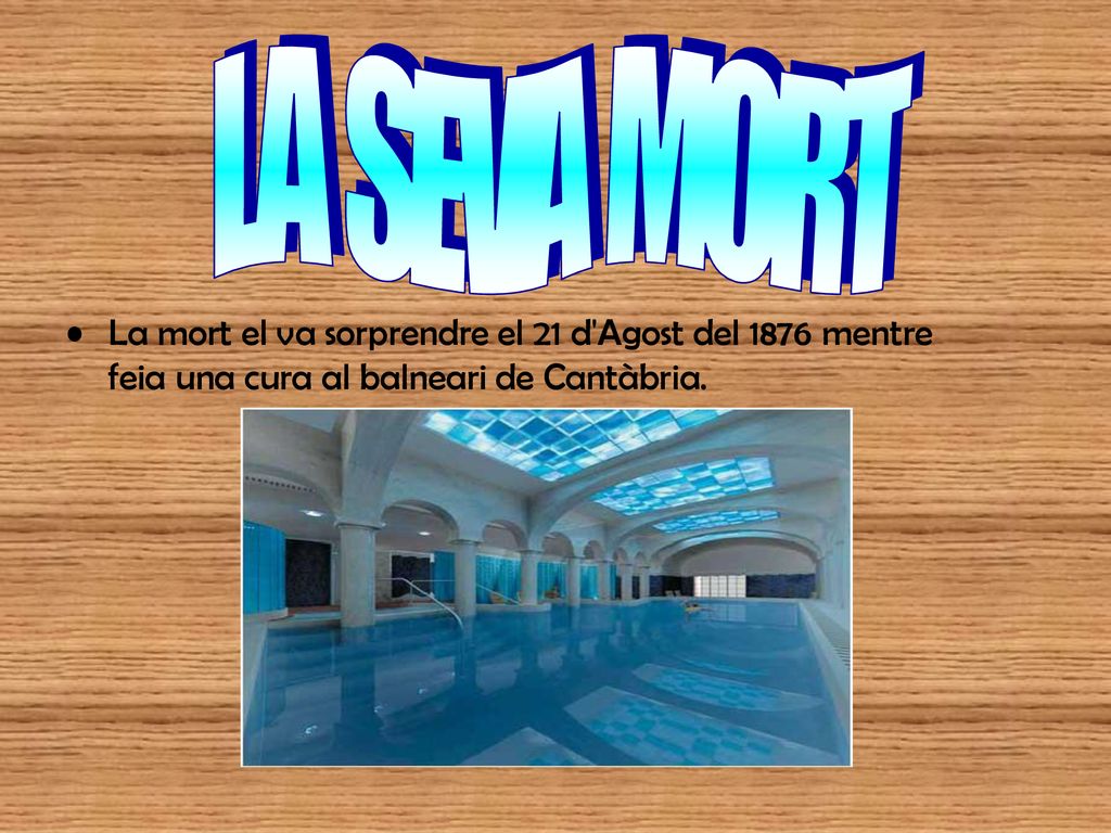 LA SEVA MORT La mort el va sorprendre el 21 d Agost del 1876 mentre feia una cura al balneari de Cantàbria.