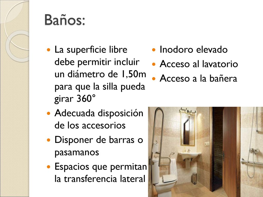 Baños: La superficie libre debe permitir incluir un diámetro de 1,50m para que la silla pueda girar 360°
