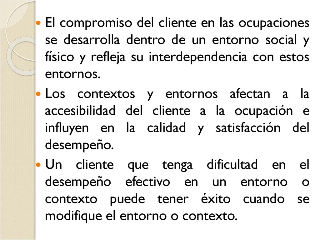 El compromiso del cliente en las ocupaciones se desarrolla dentro de un entorno social y físico y refleja su interdependencia con estos entornos.