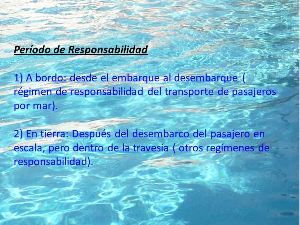 Período de Responsabilidad 1) A bordo: desde el embarque al desembarque ( régimen de responsabilidad del transporte de pasajeros por mar).