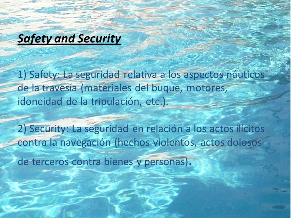 Safety and Security 1) Safety: La seguridad relativa a los aspectos náuticos de la travesía (materiales del buque, motores, idoneidad de la tripulación, etc.).