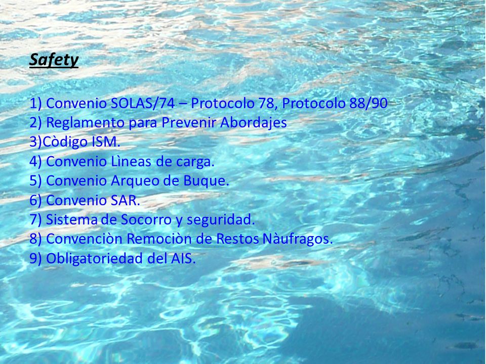 Safety 1) Convenio SOLAS/74 – Protocolo 78, Protocolo 88/90 2) Reglamento para Prevenir Abordajes 3)Còdigo ISM.