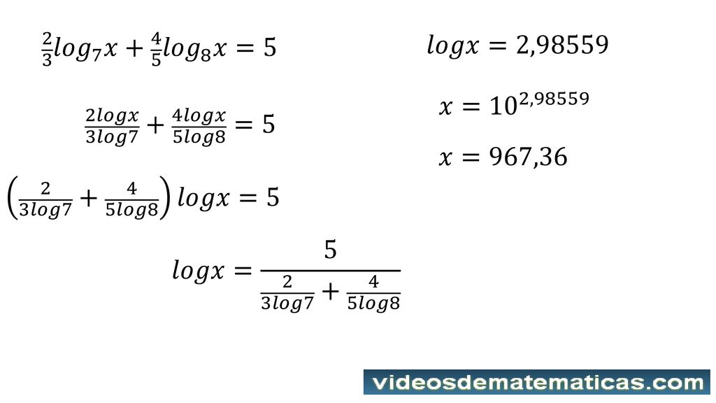 2 3 𝑙𝑜𝑔 7 𝑥+ 4 5 𝑙𝑜𝑔 8 𝑥=5 𝑙𝑜𝑔𝑥=2, 𝑥= 10 2, 𝑙𝑜𝑔𝑥 3𝑙𝑜𝑔7 + 4𝑙𝑜𝑔𝑥 5𝑙𝑜𝑔8 =5. 𝑥=967,36.