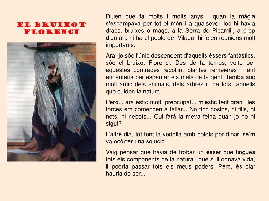 Diuen que fa molts i molts anys , quan la màgia s’escampava per tot el món i a qualsevol lloc hi havia dracs, bruixes o mags, a la Serra de Picamill, a prop d’on ara hi ha el poble de Vilada hi feien reunions molt importants.