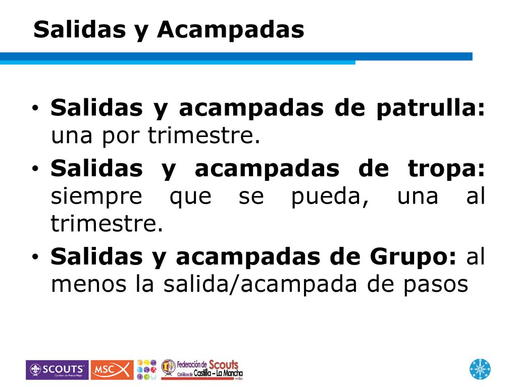 Salidas y Acampadas Salidas y acampadas de patrulla: una por trimestre. Salidas y acampadas de tropa: siempre que se pueda, una al trimestre.