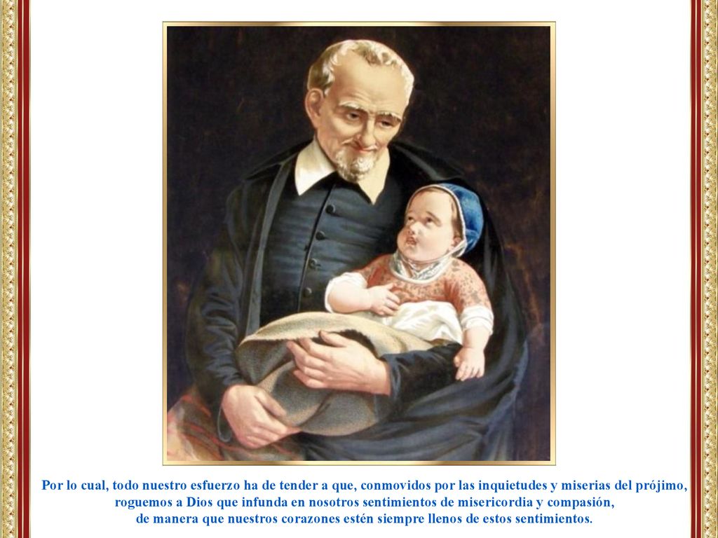 Por lo cual, todo nuestro esfuerzo ha de tender a que, conmovidos por las inquietudes y miserias del prójimo, roguemos a Dios que infunda en nosotros sentimientos de misericordia y compasión,