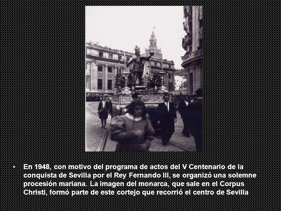 En 1948, con motivo del programa de actos del V Centenario de la conquista de Sevilla por el Rey Fernando III, se organizó una solemne procesión mariana.