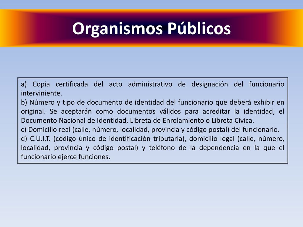 Organismos Públicos a) Copia certificada del acto administrativo de designación del funcionario interviniente.