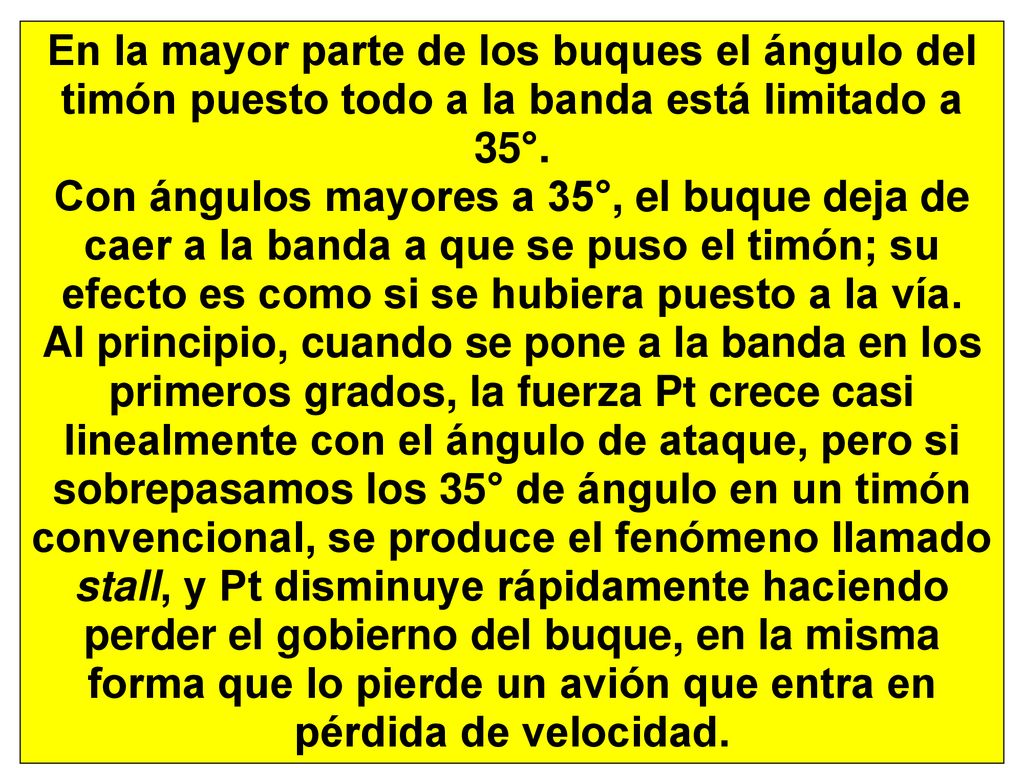 En la mayor parte de los buques el ángulo del timón puesto todo a la banda está limitado a 35°.