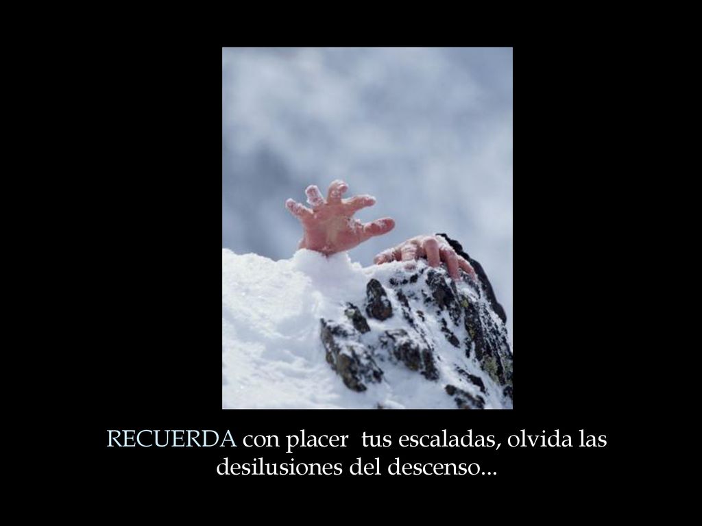 RECUERDA con placer tus escaladas, olvida las desilusiones del descenso...