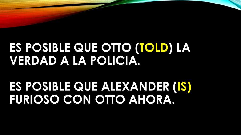 Es posible que otto (told) la verdad a la policia