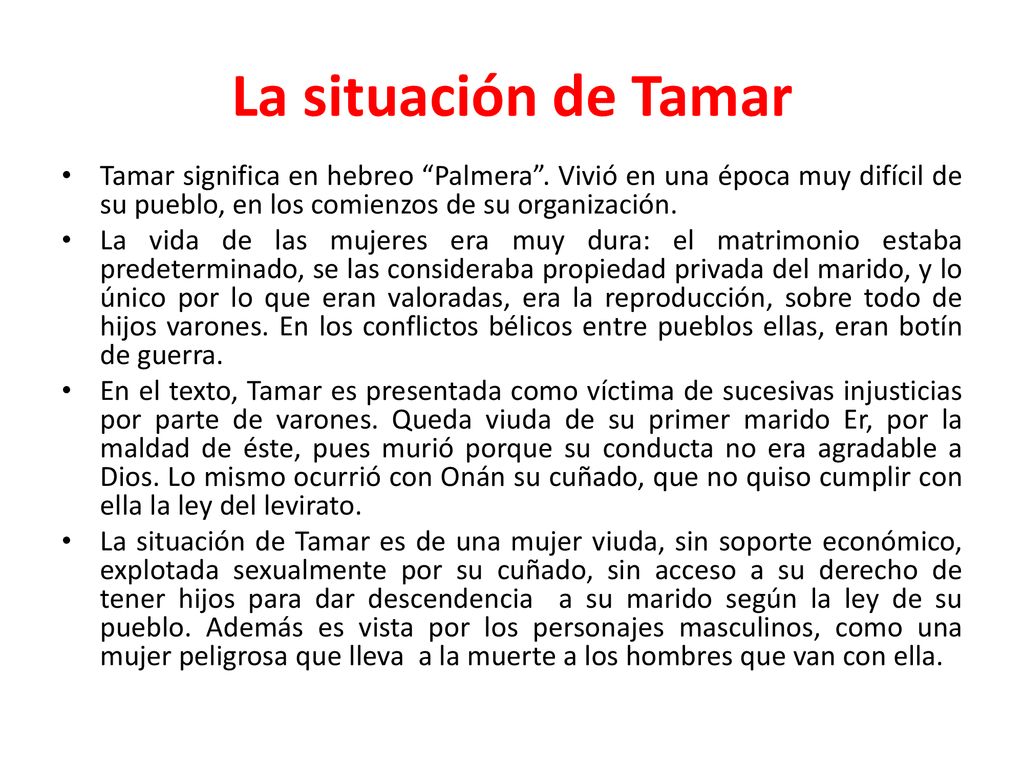 La situación de Tamar Tamar significa en hebreo Palmera . Vivió en una época muy difícil de su pueblo, en los comienzos de su organización.