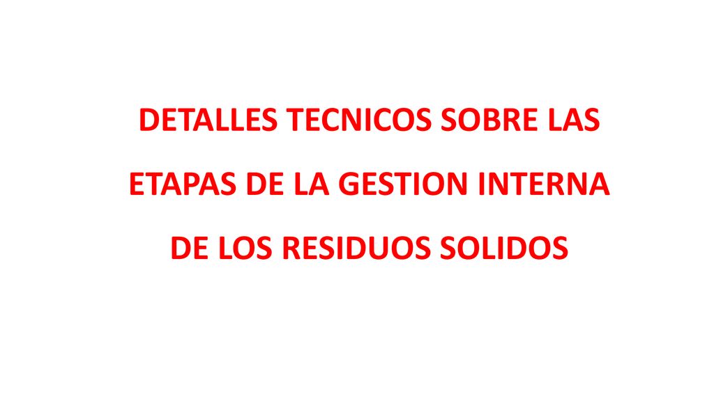 DETALLES TECNICOS SOBRE LAS ETAPAS DE LA GESTION INTERNA DE LOS RESIDUOS SOLIDOS