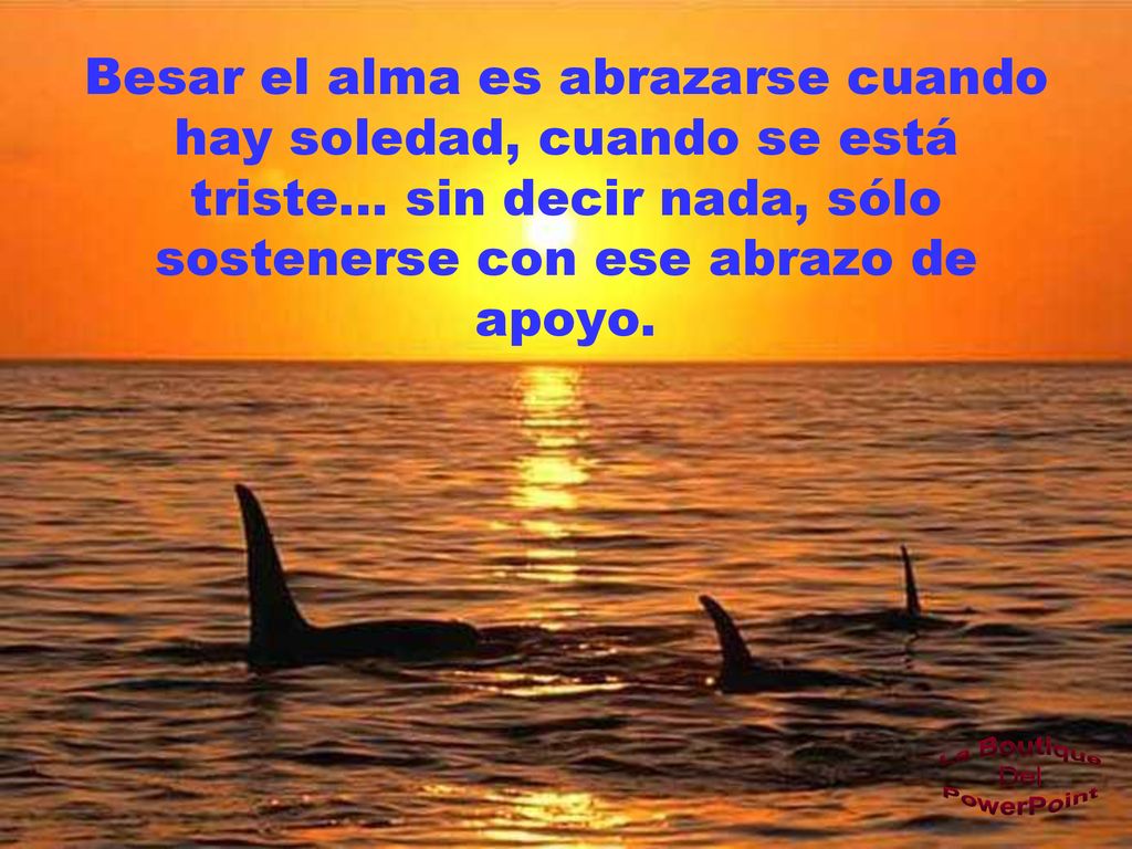 Besar el alma es abrazarse cuando hay soledad, cuando se está triste
