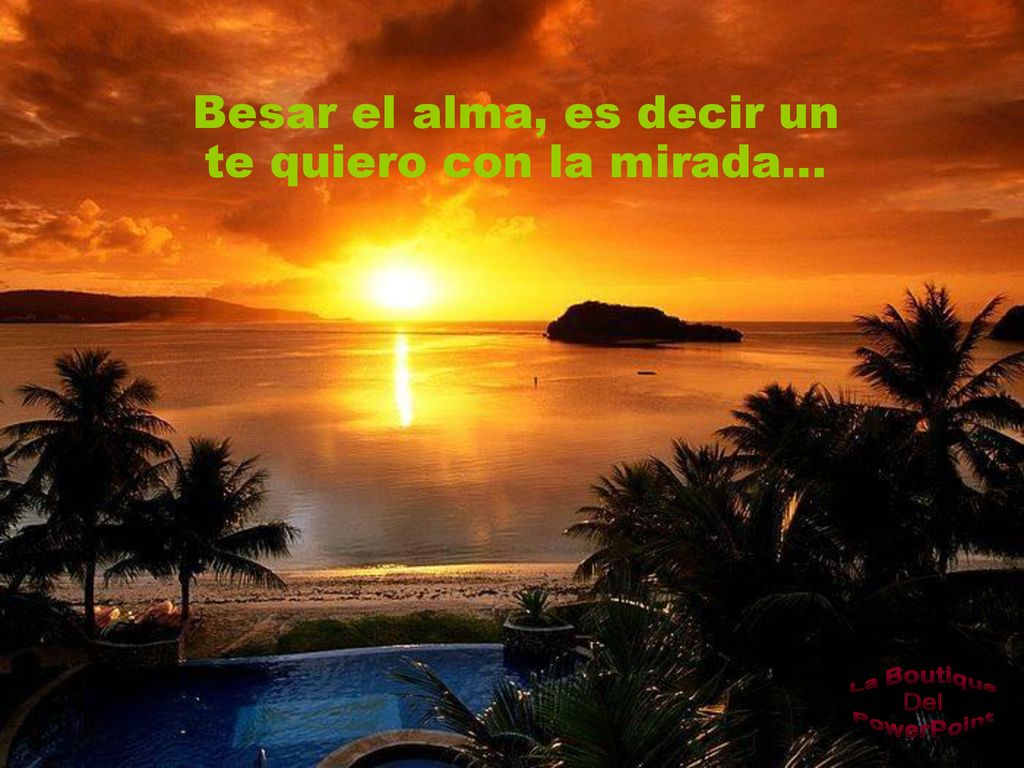 Besar el alma, es decir un te quiero con la mirada...